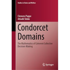 Puppe, Clemens Condorcet Domains: The Mathematics of Coherent Collective Decision-Making (Studies in Choice and Welfare) Puppe, Clemens Condorcet Domains: The Mathematics of Coherent Collective Decision-Making (Studies in Choice and Welfare)