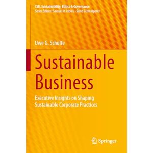 Schulte, Uwe G. Sustainable Business: Executive Insights on Shaping Sustainable Corporate Practices (CSR, Sustainability, Ethics & Governance) Schulte, Uwe G. Sustainable Business: Executive Insights on Shaping Sustainable Corporate Practices (CSR, Sustainability, Ethics & Governance)