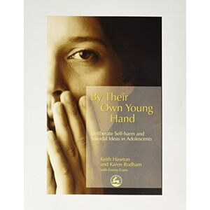 Hawton, Keith By Their Own Young Hand: Deliberate Self-harm and Suicidal Ideas in Adolescents Hawton, Keith By Their Own Young Hand: Deliberate Self-harm and Suicidal Ideas in Adolescents