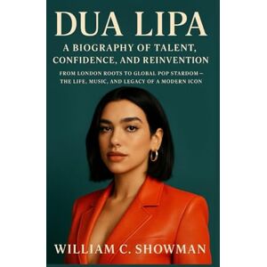 C. SHOWMAN, WILLIAM DUA LIPA: A BIOGRAPHY OF TALENT, CONFIDENCE, AND REINVENTION: From London Roots To Global Pop Stardom – The Life, Music, And Legacy Of A Modern Icon C. SHOWMAN, WILLIAM DUA LIPA: A BIOGRAPHY OF TALENT, CONFIDENCE, AND REINVENTION: From London Roots To Global Pop Stardom – The Life, Music, And Legacy Of A Modern Icon