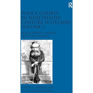 Barrie, David G. Police Courts in Nineteenth-Century Scotland, Volume 1: Magistrates, Media and the Masses Barrie, David G. Police Courts in Nineteenth-Century Scotland, Volume 1: Magistrates, Media and the Masses