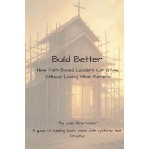 Hirschauer, Julie Build Different: How Faith-Based Leaders Can Grow Without Losing What Matters Hirschauer, Julie Build Different: How Faith-Based Leaders Can Grow Without Losing What Matters