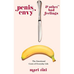 Columbia University Press Penis Envy and Other Bad Feelings: The Emotional Costs of Everyday Life Columbia University Press Penis Envy and Other Bad Feelings: The Emotional Costs of Everyday Life