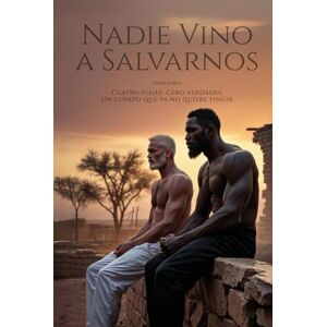 Ramus, Thom Nadie vino a salvarnos: Cuatro viajes. Cero verdades. Un cuerpo que ya no quiere fingir Ramus, Thom Nadie vino a salvarnos: Cuatro viajes. Cero verdades. Un cuerpo que ya no quiere fingir