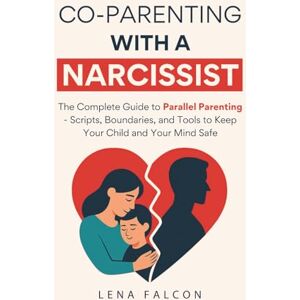 Falcon Co-Parenting with a Narcissist: The Complete Guide to Parallel Parenting After Divorcing a Narcissist—Scripts, Boundaries, and Tools to Keep Your Child and Your Mind Safe Falcon Co-Parenting with a Narcissist: The Complete Guide to Parallel Parenting After Divorcing a Narcissist—Scripts, Boundaries, and Tools to Keep Your Child and Your Mind Safe