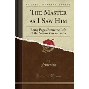 Nivedita, Nivedita The Master as I Saw Him (Classic Reprint): Being Pages From the Life of the Swami Vivekananda Nivedita, Nivedita The Master as I Saw Him (Classic Reprint): Being Pages From the Life of the Swami Vivekananda