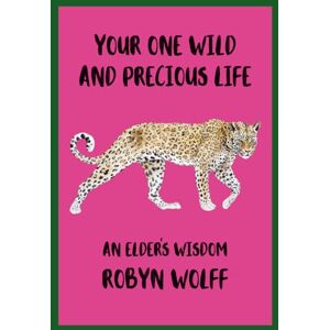 Wolff, Ms Robyn Jane Your One Wild and Precious Life Wolff, Ms Robyn Jane Your One Wild and Precious Life