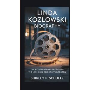 SCHULTZ, SHIRLEY P. LINDA KOZLOWSKI BIOGRAPHY: An Actress Beyond the Screen: The Life, Risks, and Reinvention of a Hollywood Icon SCHULTZ, SHIRLEY P. LINDA KOZLOWSKI BIOGRAPHY: An Actress Beyond the Screen: The Life, Risks, and Reinvention of a Hollywood Icon