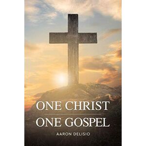 Delisio, Aaron One Christ One Gospel: A Reader's Harmony of the Life of Jesus Delisio, Aaron One Christ One Gospel: A Reader's Harmony of the Life of Jesus