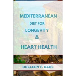 DAHL, COLLEEN P. MEDITERRANEAN DIET FOR LONGEVITY & HEART HEALTH (mediterranean books) DAHL, COLLEEN P. MEDITERRANEAN DIET FOR LONGEVITY & HEART HEALTH (mediterranean books)