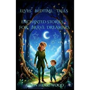 HEARTWOOD, AIDEN ELVES’ BEDTIME TALES: ENCHANTED STORIES FOR BRAVE DREAMERS AND PAGES TO COLOUR TO SPARK CHILDREN’S CREATIVITY HEARTWOOD, AIDEN ELVES’ BEDTIME TALES: ENCHANTED STORIES FOR BRAVE DREAMERS AND PAGES TO COLOUR TO SPARK CHILDREN’S CREATIVITY