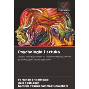 Shiralinejad, Farzaneh Psychologia i sztuka: Terapia sztuką sposobem na uratowanie społeczeństwa przed kryzysem psychologicznym: Terapia sztuk¿ sposobem na uratowanie spo¿ecze¿stwa przed kryzysem psychologicznym Shiralinejad, Farzaneh Psychologia i sztuka: Terapia sztuką sposobem na uratowanie społeczeństwa przed kryzysem psychologicznym: Terapia sztuk¿ sposobem na uratowanie spo¿ecze¿stwa przed kryzysem psychologicznym