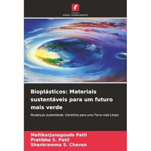 Patil, Mallikarjunagouda Bioplásticos: Materiais sustentáveis para um futuro mais verde: Mudanças sustentáveis: Caminhos para uma Terra mais Limpa Patil, Mallikarjunagouda Bioplásticos: Materiais sustentáveis para um futuro mais verde: Mudanças sustentáveis: Caminhos para uma Terra mais Limpa