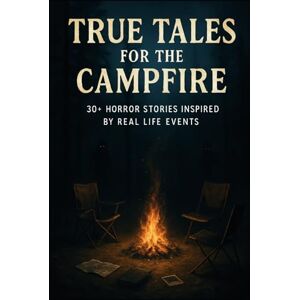 Made, Taylah True Tales For The Campfire: 30+ Horror Stories Inspired by Real Life Events Made, Taylah True Tales For The Campfire: 30+ Horror Stories Inspired by Real Life Events