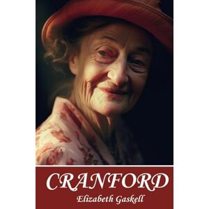 Gaskell, Elizabeth Cranford: The Original 1853 Literary Classic Gaskell, Elizabeth Cranford: The Original 1853 Literary Classic