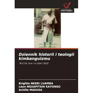 Nkebi Luamba, Brigitte Dziennik historii i teologii kimbanguizmu: "R.H.T.KI. Tom 1 nr 004 / 2025 Nkebi Luamba, Brigitte Dziennik historii i teologii kimbanguizmu: "R.H.T.KI. Tom 1 nr 004 / 2025