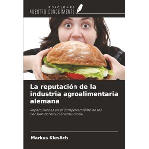 Kieslich, Markus La reputación de la industria agroalimentaria alemana: Repercusiones en el comportamiento de los consumidores: un análisis causal Kieslich, Markus La reputación de la industria agroalimentaria alemana: Repercusiones en el comportamiento de los consumidores: un análisis causal