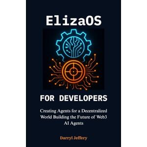 Jeffery, Darryl ElizaOS for Developers: Creating Agents for a Decentralized World Building the Future of Web3 AI Agents (ElizaOS Crash Course: Complete and Compehensive knowledge for W3b3, AutoGpt, Crewai e.t.c) Jeffery, Darryl ElizaOS for Developers: Creating Agents for a Decentralized World Building the Future of Web3 AI Agents (ElizaOS Crash Course: Complete and Compehensive knowledge for W3b3, AutoGpt, Crewai e.t.c)