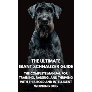 Books, Inkspire The Ultimate Giant Schnauzer Guide: The Complete Manual for Training, Raising, and Thriving with This Bold and Intelligent Working Dog Books, Inkspire The Ultimate Giant Schnauzer Guide: The Complete Manual for Training, Raising, and Thriving with This Bold and Intelligent Working Dog