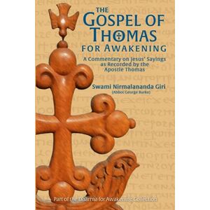 Burke (Swami Nirmalananda Giri), Abbot George The Gospel of Thomas for Awakening: A Commentary on Jesus’ Sayings as Recorded by the Apostle Thomas (Dharma for Awakening Collection) Burke (Swami Nirmalananda Giri), Abbot George The Gospel of Thomas for Awakening: A Commentary on Jesus’ Sayings as Recorded by the Apostle Thomas (Dharma for Awakening Collection)