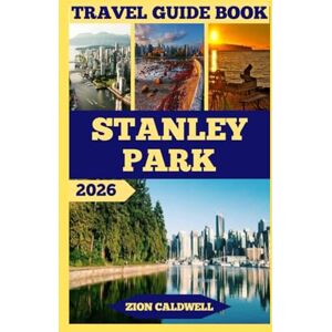 Caldwell, Zion Stanley Park Travel Guide: Journey Through Nature, Culture, And Adventure (World Tour) Caldwell, Zion Stanley Park Travel Guide: Journey Through Nature, Culture, And Adventure (World Tour)