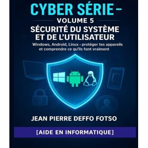 Deffo Fotso, Jean Pierre Sécurité du Système et de l’Utilisateur : Collection Cyber Serie pour débutants Volume 5: Windows, Android, Linux – protéger tes appareils et comprendre ce qu’ils font vraiment Deffo Fotso, Jean Pierre Sécurité du Système et de l’Utilisateur : Collection Cyber Serie pour débutants Volume 5: Windows, Android, Linux – protéger tes appareils et comprendre ce qu’ils font vraiment