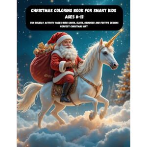 GHERABLI, MOHAMMED Christmas Coloring Book for Smart Kids Ages 8-12: Fun Holiday Activity Pages with Santa, Elves, Reindeer and Festive Designs Perfect Christmas Gift . GHERABLI, MOHAMMED Christmas Coloring Book for Smart Kids Ages 8-12: Fun Holiday Activity Pages with Santa, Elves, Reindeer and Festive Designs Perfect Christmas Gift .