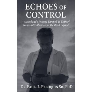 Peloquin Sr, Paul J Echoes of Control: 1 (Narcissistic Wifes) Peloquin Sr, Paul J Echoes of Control: 1 (Narcissistic Wifes)