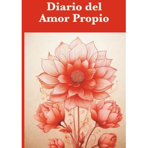 Reichgut, Joy Diario del Amor Propio: Un espacio diario para florecer y cultivar el amor hacia ti mismo. Reichgut, Joy Diario del Amor Propio: Un espacio diario para florecer y cultivar el amor hacia ti mismo.