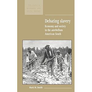Smith, Mark Debating Slavery: Economy and Society in the Antebellum American South: 36 (New Studies in Economic and Social History, Series Number 36) Smith, Mark Debating Slavery: Economy and Society in the Antebellum American South: 36 (New Studies in Economic and Social History, Series Number 36)