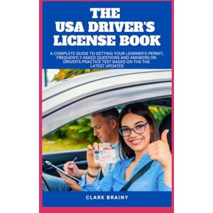 BRAINY, CLARK THE USA DRIVER'S LICENSE BOOK: A Complete Guide to Getting Your Learner's permit, Frequently Asked Questions And Answers On Driver's Practice Test based on the the Latest updates BRAINY, CLARK THE USA DRIVER'S LICENSE BOOK: A Complete Guide to Getting Your Learner's permit, Frequently Asked Questions And Answers On Driver's Practice Test based on the the Latest updates