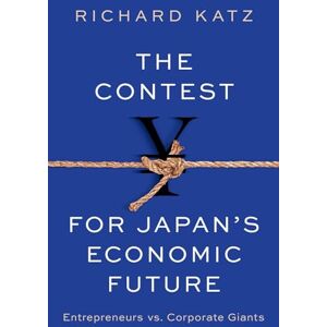 Katz, Richard The Contest for Japan's Economic Future: Entrepreneurs vs Corporate Giants Katz, Richard The Contest for Japan's Economic Future: Entrepreneurs vs Corporate Giants