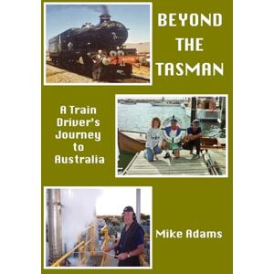Adams, Mike Beyond the Tasman: A Train Driver's Journey to Australia Adams, Mike Beyond the Tasman: A Train Driver's Journey to Australia