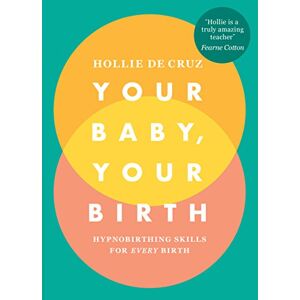de Cruz, Hollie Your Baby, Your Birth: Hypnobirthing Skills For Every Birth de Cruz, Hollie Your Baby, Your Birth: Hypnobirthing Skills For Every Birth