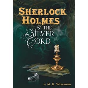 Wiseman, M K Sherlock Holmes & the Silver Cord Wiseman, M K Sherlock Holmes & the Silver Cord