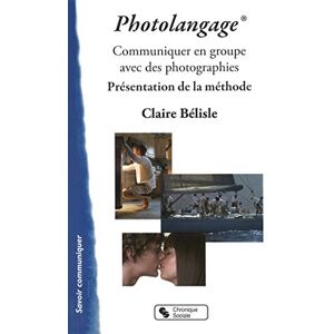Bélisle, Claire Photolangage®: Communiquer en groupe avec des photographies Présentation de la méthode Bélisle, Claire Photolangage®: Communiquer en groupe avec des photographies Présentation de la méthode