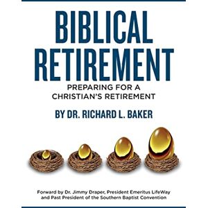 Baker, Dr. Richard L. Biblical Retirement: Preparing for a Christian's Retirement Baker, Dr. Richard L. Biblical Retirement: Preparing for a Christian's Retirement