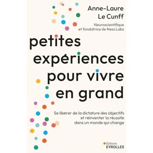 Le Cunff, Anne-Laure Petites expériences pour vivre en grand: Se libérer de la dictature des objectifs et réinventer la réussite dans un monde qui change Le Cunff, Anne-Laure Petites expériences pour vivre en grand: Se libérer de la dictature des objectifs et réinventer la réussite dans un monde qui change
