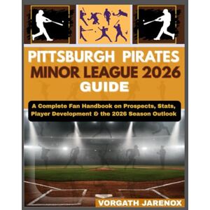 Jarenox, Vorgath PITTSBURGH PIRATES MINOR LEAGUE 2026 GUIDE: A Complete Fan Handbook on Prospects, Stats, Player Development & the 2026 Season Outlook Jarenox, Vorgath PITTSBURGH PIRATES MINOR LEAGUE 2026 GUIDE: A Complete Fan Handbook on Prospects, Stats, Player Development & the 2026 Season Outlook