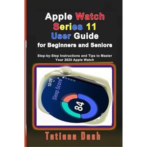 Dash, Tatiana Apple Watch Series 11 User Guide for Beginners and Seniors: Step-by-Step Instructions and Tips to Master Your 2025 Apple Watch (Gadgets simplified guides) Dash, Tatiana Apple Watch Series 11 User Guide for Beginners and Seniors: Step-by-Step Instructions and Tips to Master Your 2025 Apple Watch (Gadgets simplified guides)