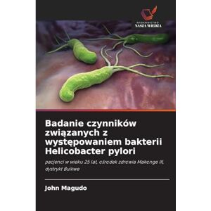 Magudo, John Badanie czynników związanych z występowaniem bakterii Helicobacter pylori: pacjenci w wieku 25 lat, o¿rodek zdrowia Makonge III, dystrykt Buikwe Magudo, John Badanie czynników związanych z występowaniem bakterii Helicobacter pylori: pacjenci w wieku 25 lat, o¿rodek zdrowia Makonge III, dystrykt Buikwe