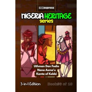 +234Express Uthman Dan Fodio • Nana Asma’u • Kanta of Kebbi: Nigeria Heritage Series 3-in-1 Storybooks: 6 +234Express Uthman Dan Fodio • Nana Asma’u • Kanta of Kebbi: Nigeria Heritage Series 3-in-1 Storybooks: 6