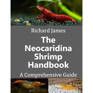 James, Mr Richard The Neocaridina Shrimp Handbook: A complete guide to Cherry Shrimp James, Mr Richard The Neocaridina Shrimp Handbook: A complete guide to Cherry Shrimp