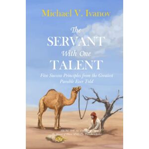 Ivanov, Michael V. The Servant With One Talent: Five Success Principles from the Greatest Parable Ever Told Ivanov, Michael V. The Servant With One Talent: Five Success Principles from the Greatest Parable Ever Told