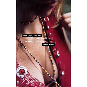 Allyn, David Make Love Not War: The Sexual Revolution An Unfettered History Allyn, David Make Love Not War: The Sexual Revolution An Unfettered History