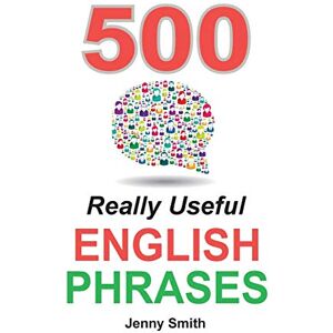 Smith, Jenny 500 Really Useful English Phrases: Intermediate to Fluency Smith, Jenny 500 Really Useful English Phrases: Intermediate to Fluency