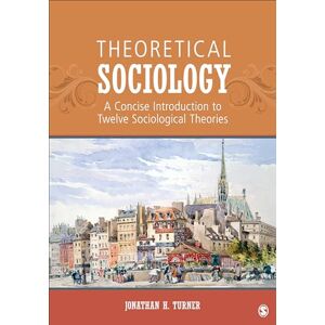 Turner, Jonathan H. Theoretical Sociology: A Concise Introduction to Twelve Sociological Theories Turner, Jonathan H. Theoretical Sociology: A Concise Introduction to Twelve Sociological Theories