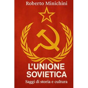 Minichini, Roberto L'Unione Sovietica: Saggi di storia e cultura Minichini, Roberto L'Unione Sovietica: Saggi di storia e cultura