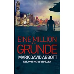 Abbott, Mark David Eine Million Gründe: 2 (Ein John Hayes Thriller) Abbott, Mark David Eine Million Gründe: 2 (Ein John Hayes Thriller)