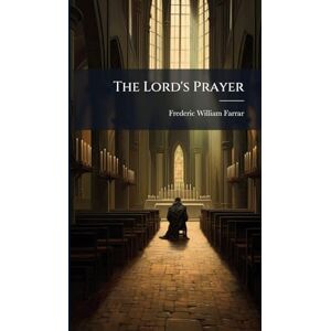 Farrar, Frederic William The Lord's Prayer Farrar, Frederic William The Lord's Prayer